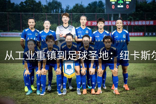 从工业重镇到足球圣地：纽卡斯尔的涅槃之路
