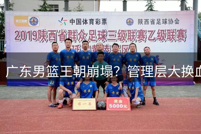 广东男篮王朝崩塌？管理层大换血背后暗藏四大国手命运转折