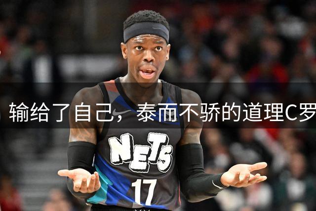 输给了自己，泰而不骄的道理C罗不明白